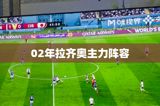 02年拉齐奥主力阵容 02年拉齐奥主力阵容