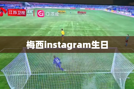梅西instagram生日 梅西instagram生日