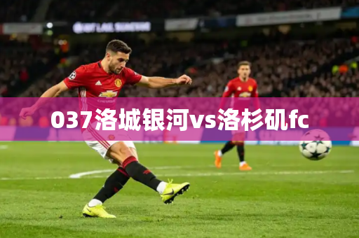 037洛城银河vs洛杉矶fc