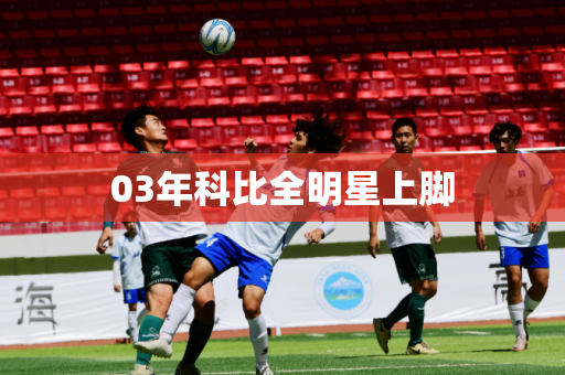 03年科比全明星上脚 03年科比全明星上脚