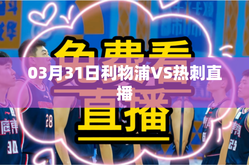 03月31日利物浦VS热刺直播 03月31日利物浦VS热刺直播
