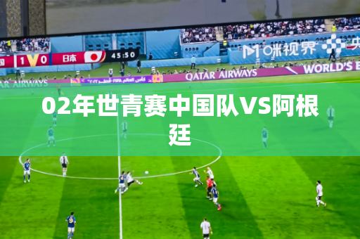 02年世青赛中国队VS阿根廷 02年世青赛中国队VS阿根廷