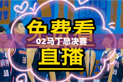 02马丁总决赛 02马丁总决赛