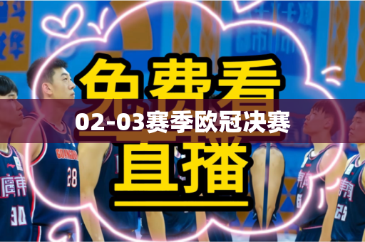 02-03赛季欧冠决赛 02-03赛季欧冠决赛