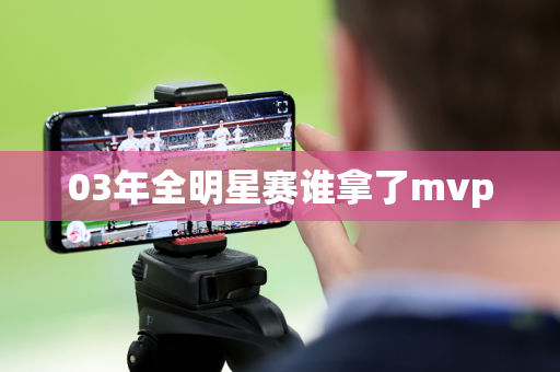 03年全明星赛谁拿了mvp 03年全明星赛谁拿了mvp