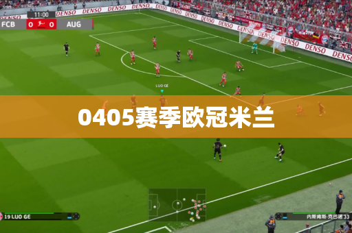 0405赛季欧冠米兰 0405赛季欧冠米兰