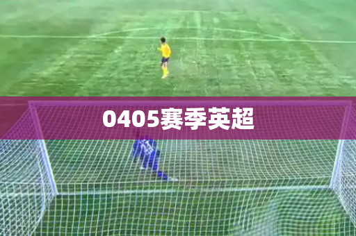 0405赛季英超 0405赛季英超
