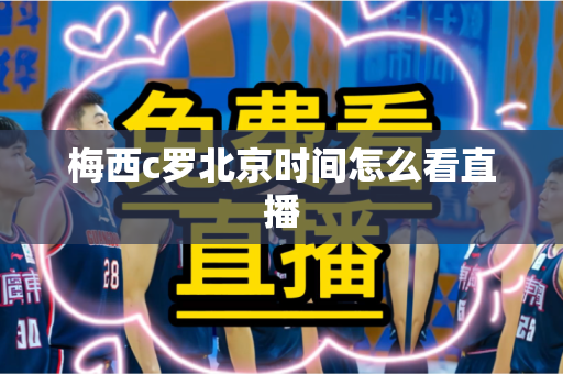梅西c罗北京时间怎么看直播 梅西c罗北京时间怎么看直播