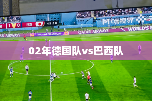 02年德国队vs巴西队 02年德国队vs巴西队