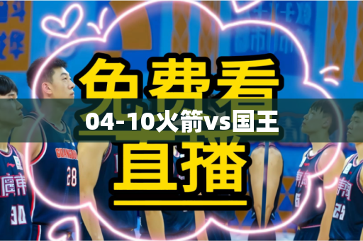 04-10火箭vs国王 04-10火箭vs国王