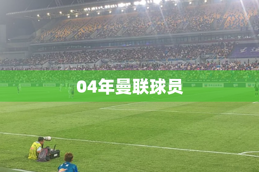 04年曼联球员
