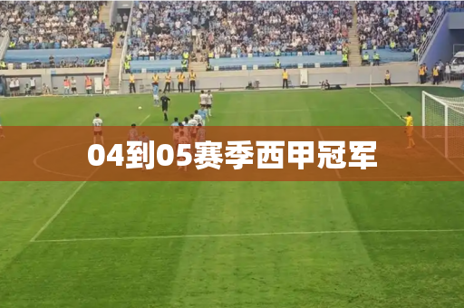 04到05赛季西甲冠军 04到05赛季西甲冠军