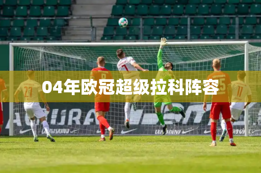 04年欧冠超级拉科阵容