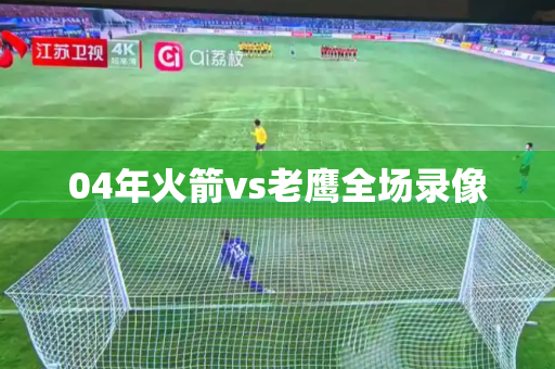 04年火箭vs老鹰全场录像