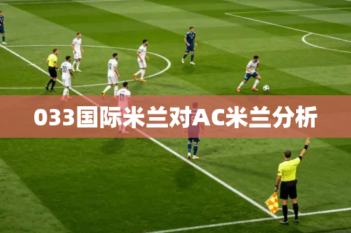 033国际米兰对AC米兰分析 033国际米兰对AC米兰分析