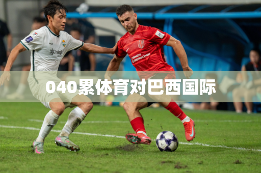 040累体育对巴西国际