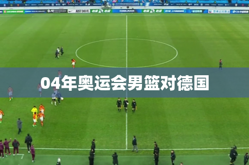 04年奥运会男篮对德国