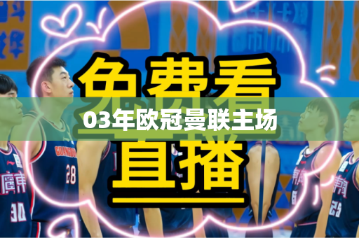 03年欧冠曼联主场 03年欧冠曼联主场
