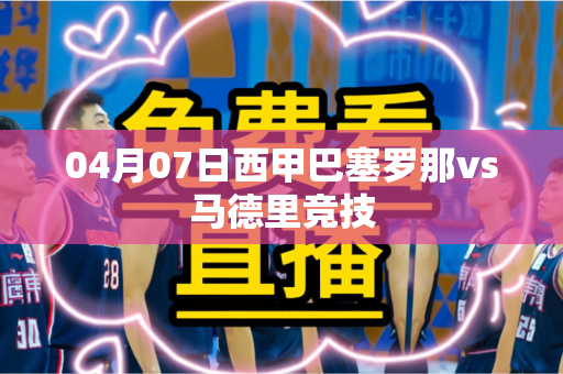 04月07日西甲巴塞罗那vs马德里竞技