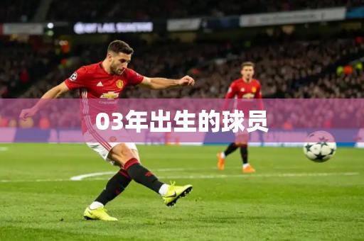 03年出生的球员 03年出生的球员
