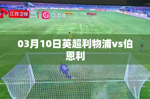 03月10日英超利物浦vs伯恩利