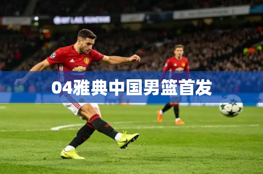 04雅典中国男篮首发 04雅典中国男篮首发