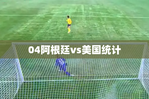 04阿根廷vs美国统计