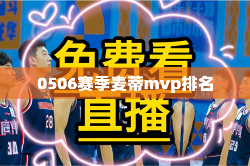 0506赛季麦蒂mvp排名 0506赛季麦蒂mvp排名