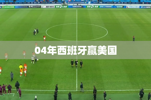 04年西班牙赢美国