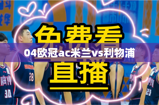 04欧冠ac米兰vs利物浦