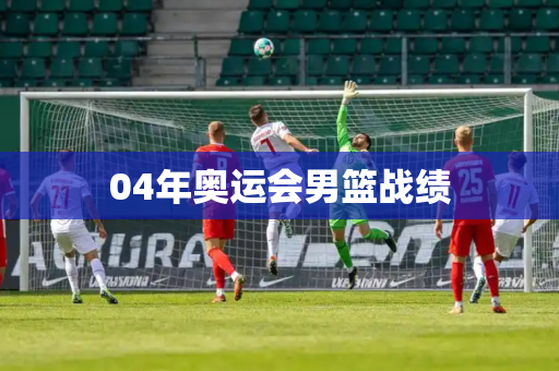 04年奥运会男篮战绩