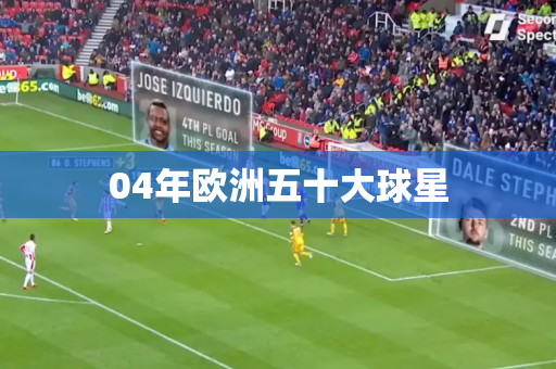 04年欧洲五十大球星 04年欧洲五十大球星