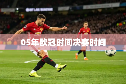 05年欧冠时间决赛时间