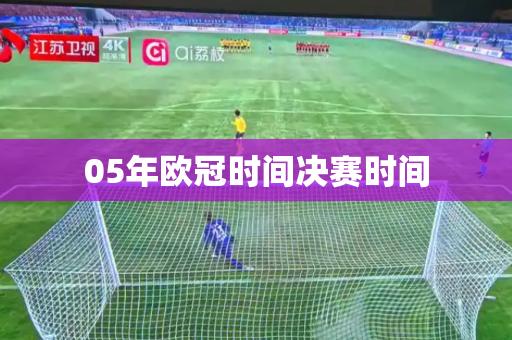 05年欧冠时间决赛时间