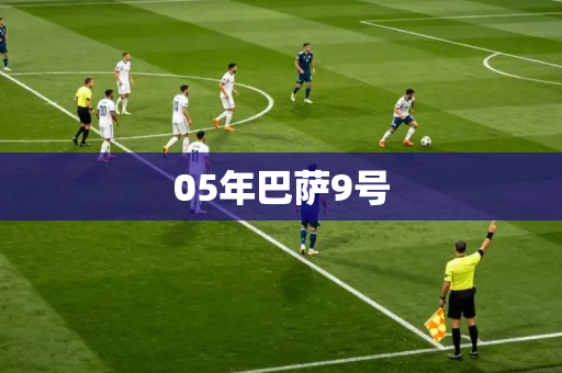 05年巴萨9号 05年巴萨9号
