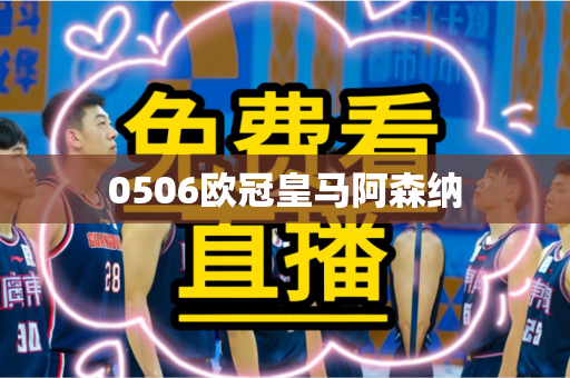 0506欧冠皇马阿森纳