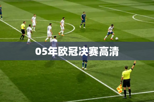 05年欧冠决赛高清 05年欧冠决赛高清
