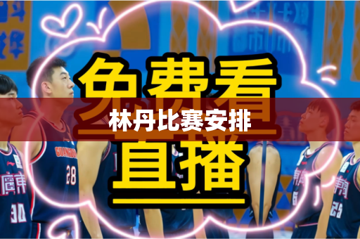 林丹比赛安排 林丹比赛安排