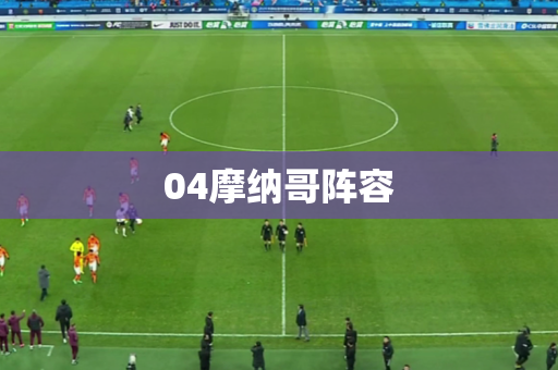 04摩纳哥阵容 04摩纳哥阵容