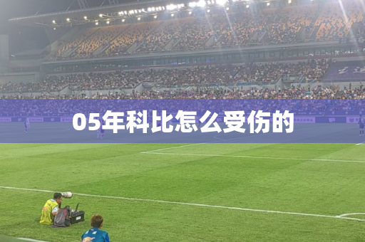 05年科比怎么受伤的 05年科比怎么受伤的