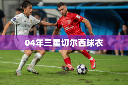 04年三星切尔西球衣 04年三星切尔西球衣