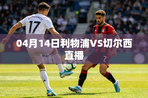04月14日利物浦VS切尔西直播