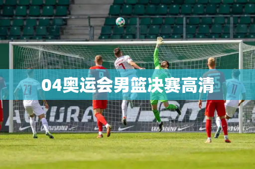 04奥运会男篮决赛高清