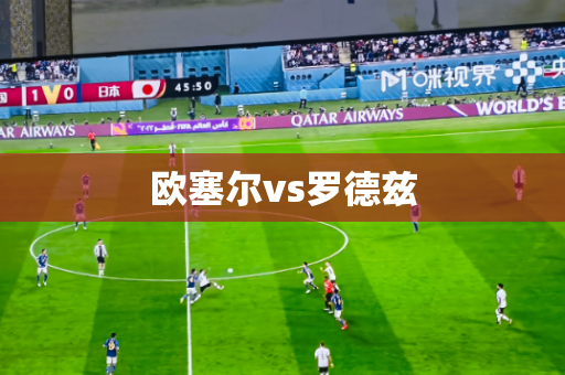 欧塞尔vs罗德兹 欧塞尔vs罗德兹