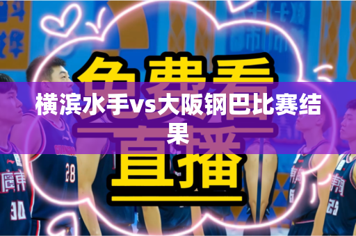 横滨水手vs大阪钢巴比赛结果 横滨水手vs大阪钢巴比赛结果
