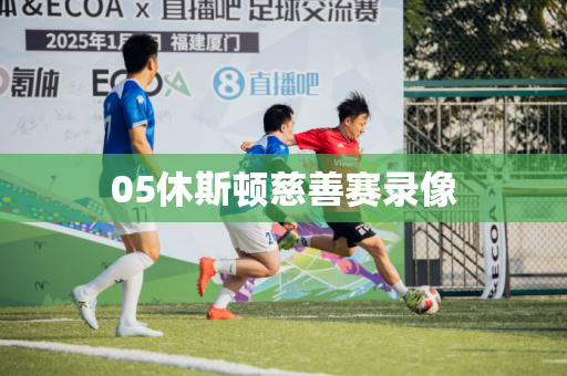 05休斯顿慈善赛录像