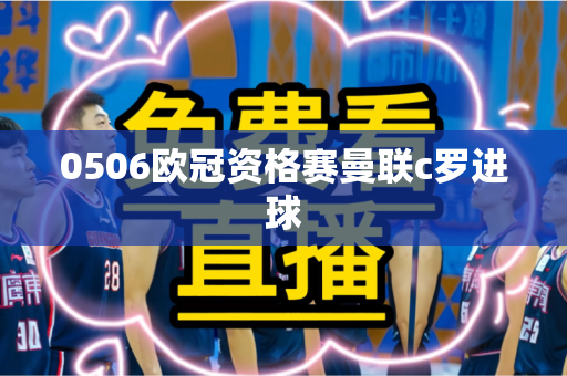 0506欧冠资格赛曼联c罗进球