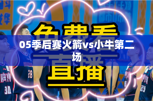 05季后赛火箭vs小牛第二场 05季后赛火箭vs小牛第二场
