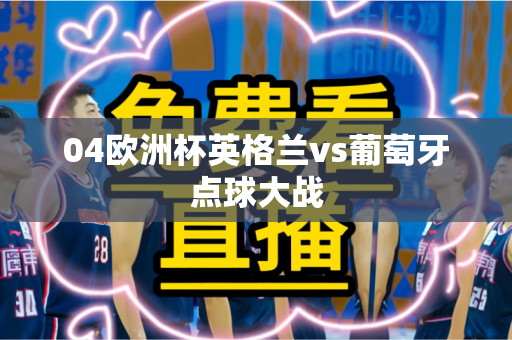 04欧洲杯英格兰vs葡萄牙点球大战