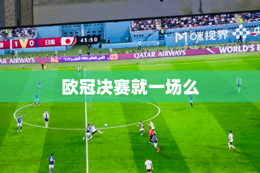 欧冠决赛就一场么 欧冠决赛就一场么